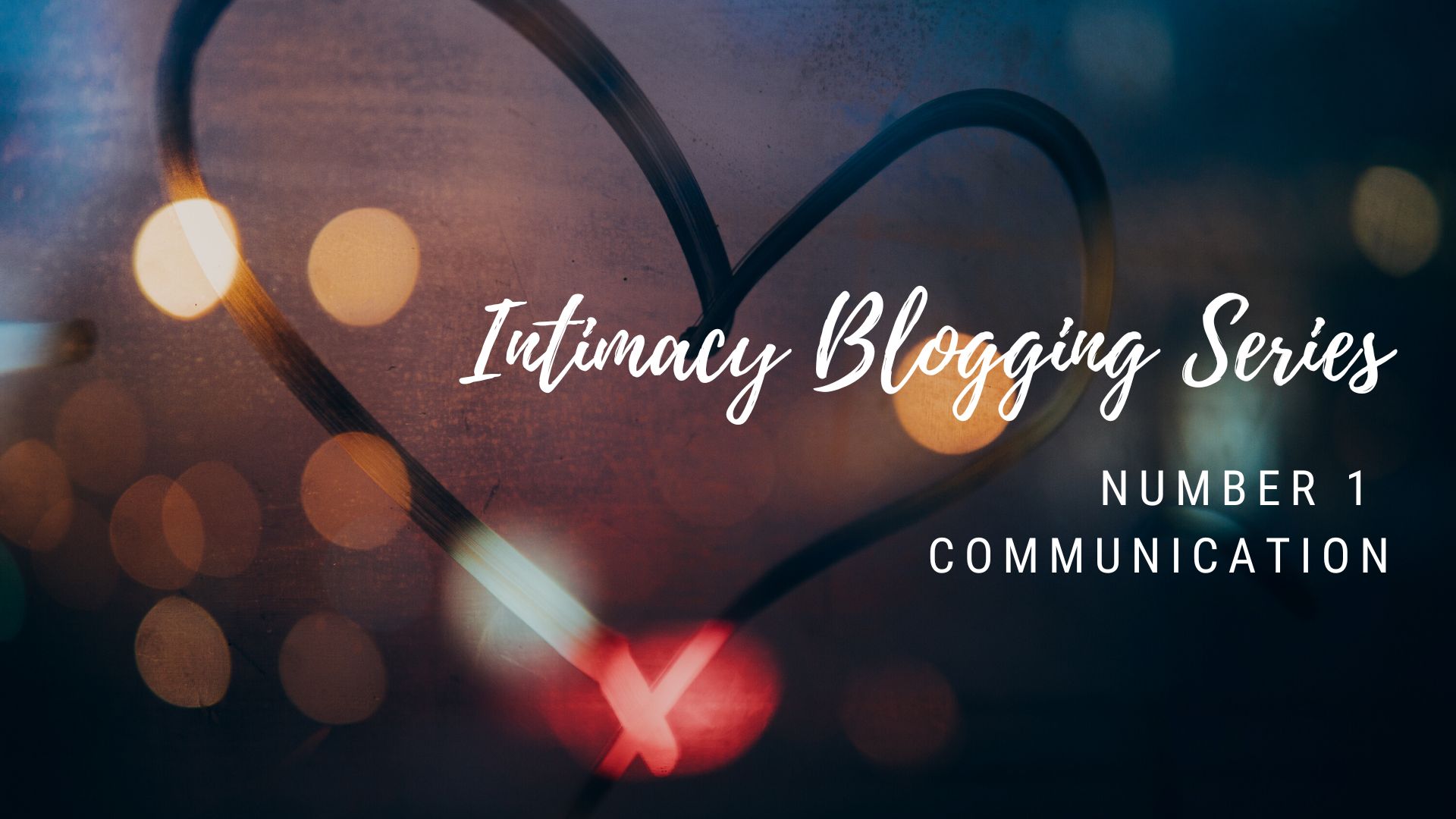 Intimacy blogging series number 1 communication