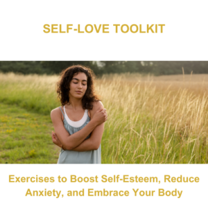 Get Your Free Self-Love Toolkit to Boost Confidence, Ease Anxiety, and Embrace Your Body!